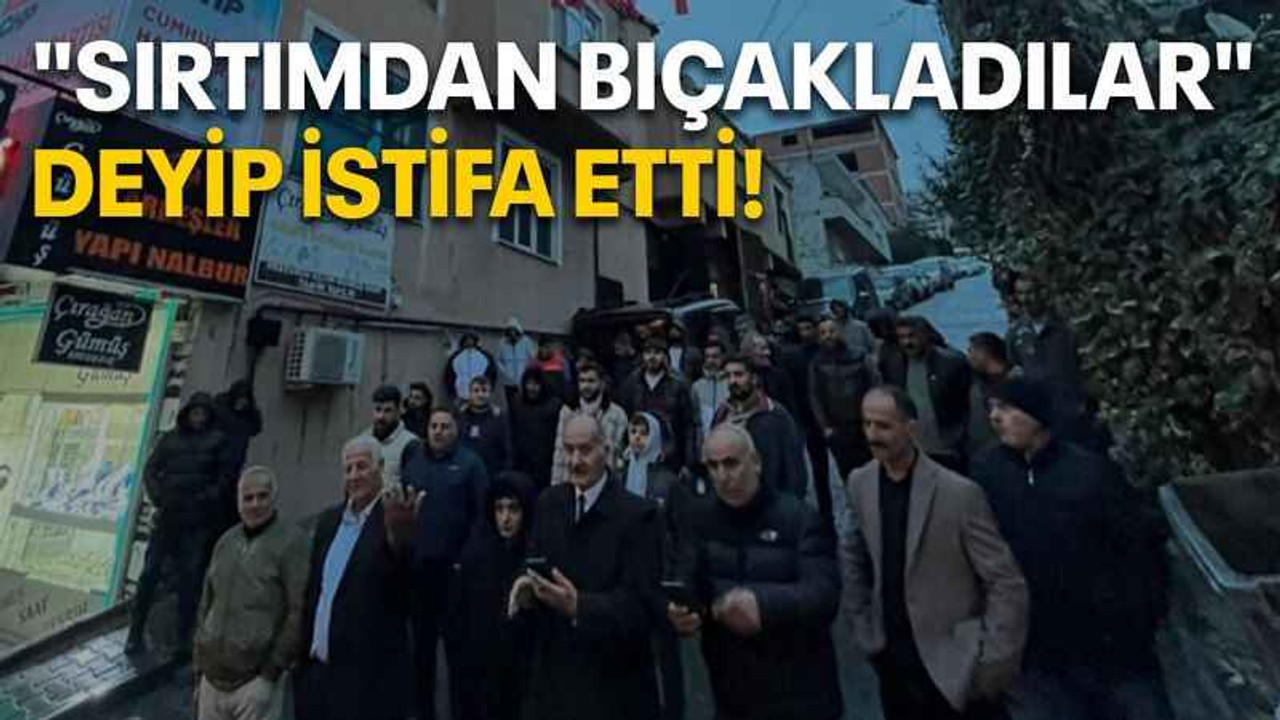 "Sırtımdan bıçakladılar" deyip istifa etti!
